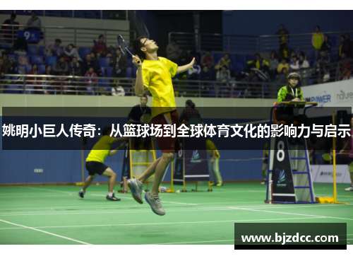 姚明小巨人传奇：从篮球场到全球体育文化的影响力与启示