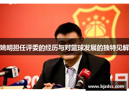 姚明担任评委的经历与对篮球发展的独特见解