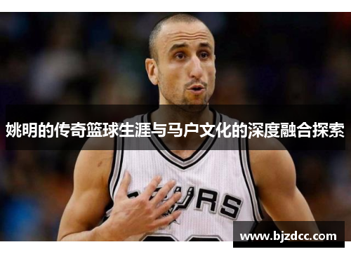 姚明的传奇篮球生涯与马户文化的深度融合探索