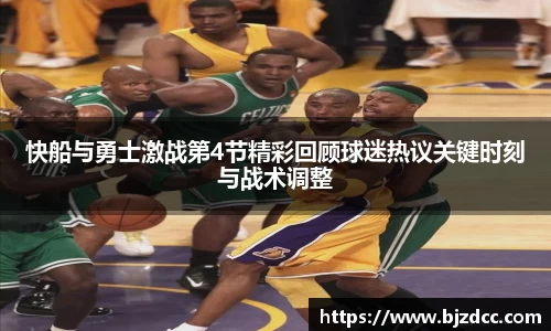 快船与勇士激战第4节精彩回顾球迷热议关键时刻与战术调整