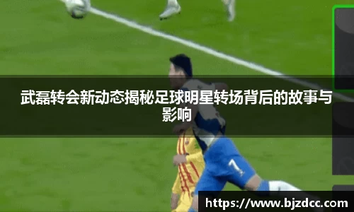 武磊转会新动态揭秘足球明星转场背后的故事与影响