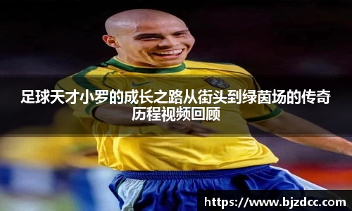 足球天才小罗的成长之路从街头到绿茵场的传奇历程视频回顾